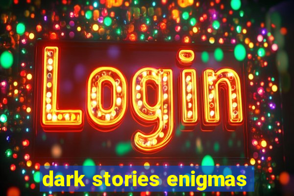 dark stories enigmas